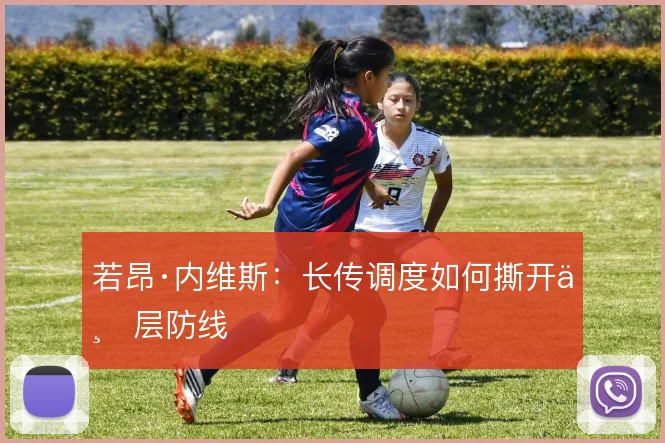 若昂·内维斯:长传调度如何撕开三层防线