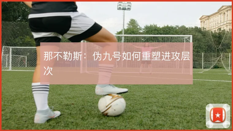 那不勒斯：伪九号如何重塑进攻层次