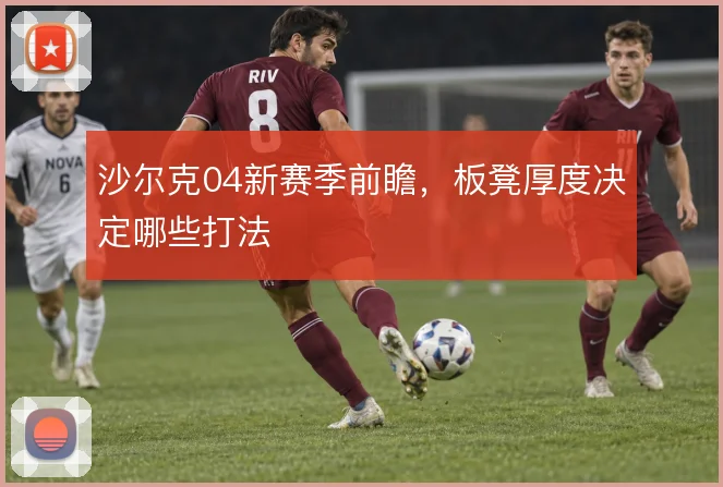 沙尔克04新赛季前瞻，板凳厚度决定哪些打法