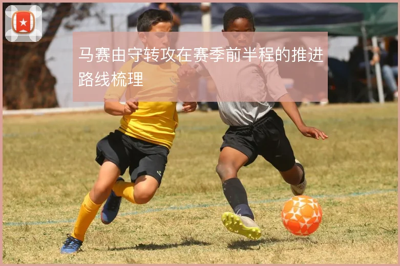 马赛由守转攻在赛季前半程的推进路线梳理