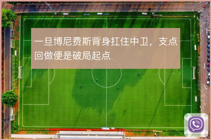 一旦博尼费斯背身扛住中卫，支点回做便是破局起点