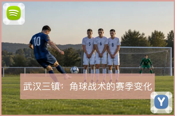 武汉三镇：角球战术的赛季变化