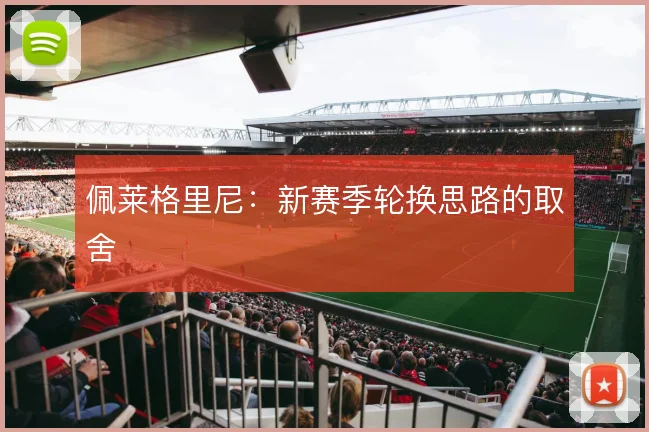 佩莱格里尼:新赛季轮换思路的取舍