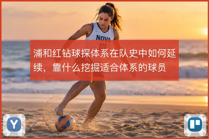 浦和红钻球探体系在队史中如何延续，靠什么挖掘适合体系的球员