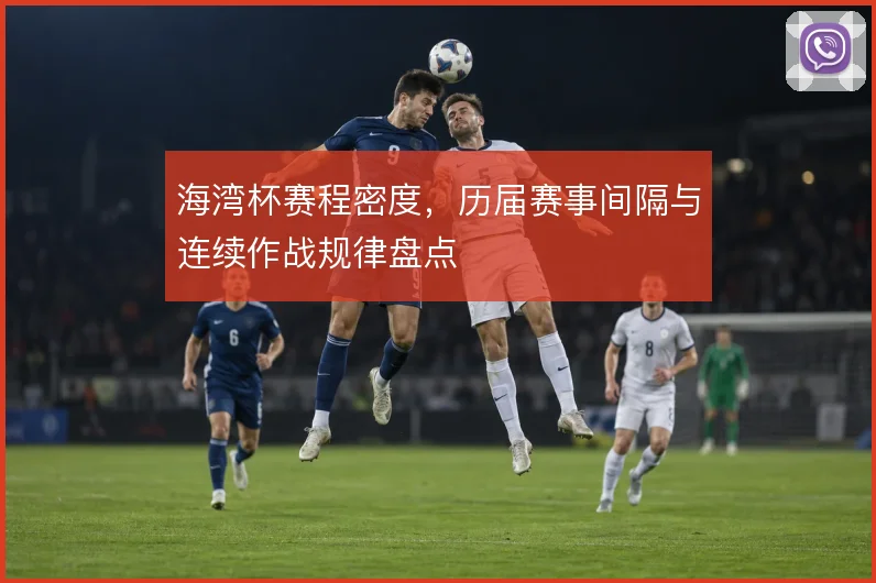 海湾杯赛程密度,历届赛事间隔与连续作战规律盘点